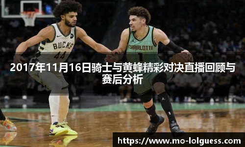 2017年11月16日骑士与黄蜂精彩对决直播回顾与赛后分析